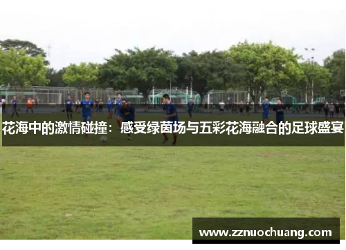 花海中的激情碰撞：感受绿茵场与五彩花海融合的足球盛宴