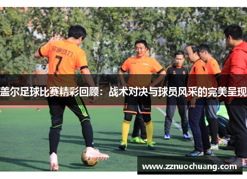 盖尔足球比赛精彩回顾：战术对决与球员风采的完美呈现